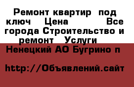 Ремонт квартир “под ключ“ › Цена ­ 1 500 - Все города Строительство и ремонт » Услуги   . Ненецкий АО,Бугрино п.